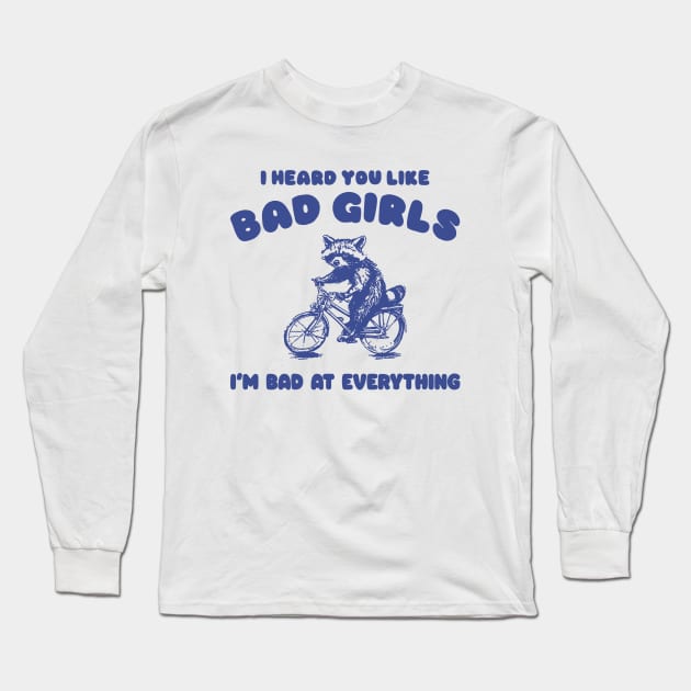 I Heard You Like Bad Girls, I Am Bad At Everything Shirt, Funny Trash Panda Meme Long Sleeve T-Shirt by Justin green